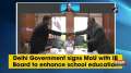 Delhi Government signs MoU with IB Board to enhance school education 