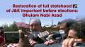 Restoration of full statehood of JandK important before elections: Ghulam Nabi Azad 