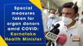 Special measures taken for organ donors amid COVID: Karnataka Health Minister	