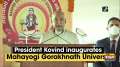 President Kovind inaugurates Mahayogi Gorakhnath University 