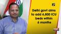 Delhi govt aims to add 6,800 ICU beds within 6 months