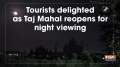 Tourists delighted as Taj Mahal reopens for night viewing