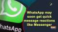 WhatsApp may soon get quick message reactions like Messenger