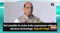 Not possible to make India superpower without advance technology: Rajnath Singh 