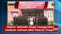 Watch: Rajnath Singh inaugurates stadium named after Neeraj Chopra	