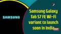 Samsung Galaxy Tab S7 FE Wi-Fi variant to launch soon in India