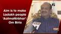Aim is to make Ladakh people 'AatmaNirbhar': Om Birla