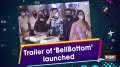 Trailer of 'BellBottom' launched