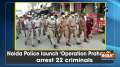Noida Police launch 'Operation Prahar-2', arrest 22 criminals
