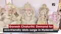 Ganesh Chaturthi: Demand for eco-friendly idols surge in Hyderabad