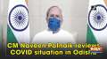 CM Naveen Patnaik reviews COVID situation in Odisha