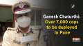 Ganesh Chaturthi: Over 7,000 cops to be deployed in Pune