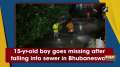 15-yr-old boy goes missing after falling into sewer in Bhubaneswar