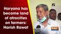 Haryana has become land of atrocities on farmers: Harish Rawat