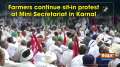 Farmers continue sit-in protest at Mini Secretariat in Karnal