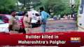 Builder killed in Maharashtra's Palghar