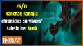 EXCLUSIVE: 26/11 Mumbai attacks - Kanchan Kanojia chronicles survivors' tale in her new book