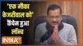 Arvind Kejriwal launches 'Ek Mauka Kejriwal Ko' Campaign, says - people of Delhi happy with our work 