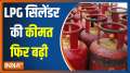 Commercial LPG price hiked by Rs 250 per cylinder, check new rates