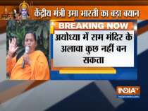 There can only be a Ram temple in Ayodhya and nothing else, says Union Minister Uma Bharti