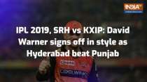 IPL 2019, SRH vs KXIP: David Warner signs off in style as Hyderabad beat Punjab