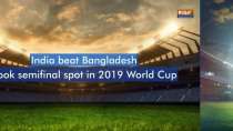 India beat Bangladesh by 28 runs to reach the semifinals of the 2019 World Cup.