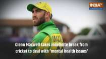 Glenn Maxwell takes indefinite break from cricket to deal with 