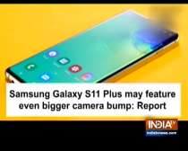 Samsung Galaxy S11 Plus may feature even bigger camera bump: Report