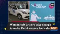 Women cab drivers take charge to make Delhi women feel safer