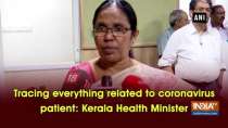 Tracing everything related to coronavirus patient: Kerala Health Minister