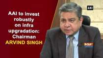 AAI to invest robustly on infra upgradation: Chairman Arvind Singh