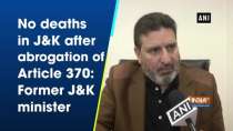 No deaths in JandK after abrogation of Article 370: Former JandK minister