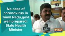 No case of coronovirus in Tamil Nadu, govt well prepared: State Health Minister