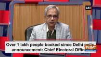 Over 1 lakh people booked since Delhi polls announcement: Chief Electoral Officer