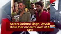 Actors Sushant Singh, Ayyub share their concerns over CAA, NRC