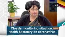 Closely monitoring situation: Health Secretary on coronavirus