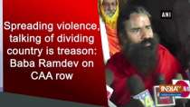 Spreading violence, talking of dividing country is treason: Baba Ramdev on CAA row