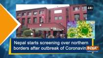 Nepal starts screening over northern borders after outbreak of Coronavirus