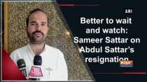 Better to wait and watch: Sameer Sattar on Abdul Sattar