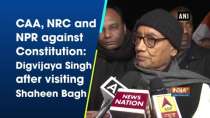 CAA, NRC and NPR against Constitution: Digvijaya Singh after visiting Shaheen Bagh