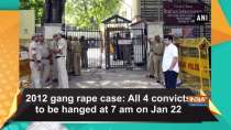 2012 gang rape case: All 4 convicts to be hanged at 7 am on Jan 22