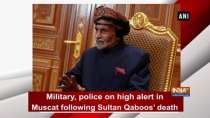 Military, police on high alert in Muscat following Sultan Qaboos