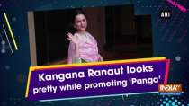 Kangana Ranaut looks pretty while promoting 