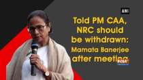 Told PM CAA, NRC should be withdrawn: Mamata Banerjee after meeting