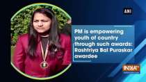 PM is empowering youth of country through such awards: Rashtriya Bal Puraskar awardee