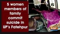 5 women members of family commit suicide in UP