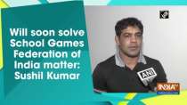 Will soon solve School Games Federation of India matter: Sushil Kumar