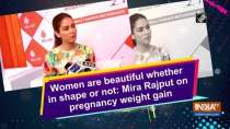 Women are beautiful whether in shape or not: Mira Rajput on pregnancy weight gain