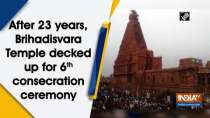 After 23 years, Brihadisvara Temple decked up for 6th consecration ceremony