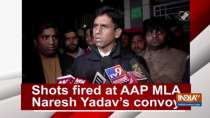 Shots fired at AAP MLA Naresh Yadav